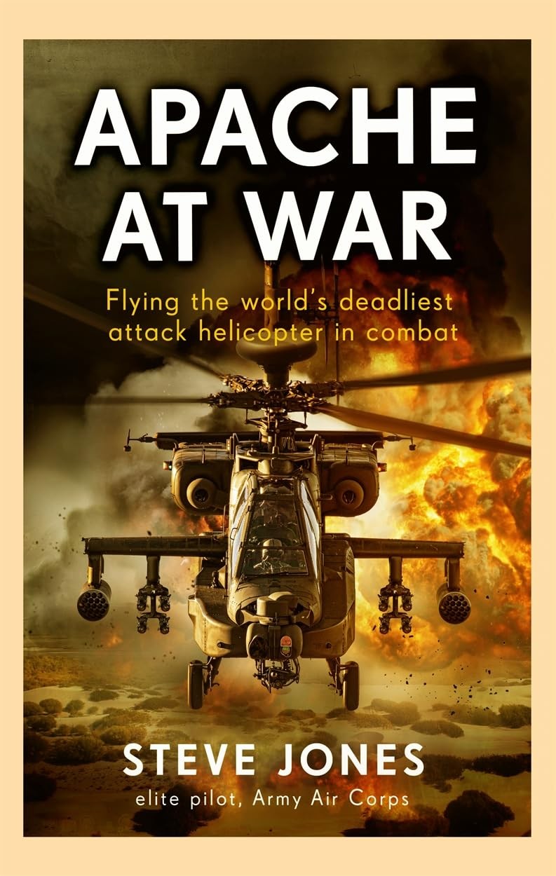Apache at War: Flying the world's deadliest attack helicopter in