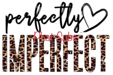 Sublimation Print Perfectly Imperfect Ready To Press Heat Transfer