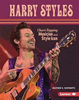 Harry Styles: Chart-Topping Musician and Style Icon by Heather E. Schwartz (Engl