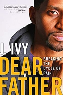 Dear Father : Breaking the Cycle of Pain Hardcover J. Ivy
