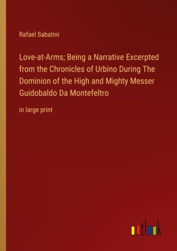 Rafael Sabatini | Love-at-Arms; Being a Narrative Excerpted from the... - Bild 1 von 1