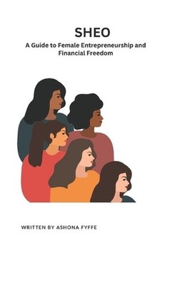 Sheo: A Guide to Female Entrepreneurship and Financial Freedom by Ashona Fyffe P