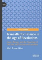 Transatlantic Finance In The Age Of Revolutions Mark Edward Hay