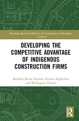 Developing the Competitive Advantage of Indigenous Construction Firms by Matthe