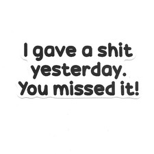 I Gave A Sht Yesterday Funny Hard Hat Sticker Vinyl Decal Ppe Toolbox Laptop