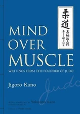 Mind Over Muscle: Writings from the Founder of Judo by Kano, Jigoro