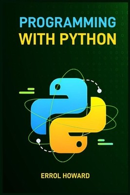 Programming with Python: Master the Basics and Beyond with Hands-On Projects and