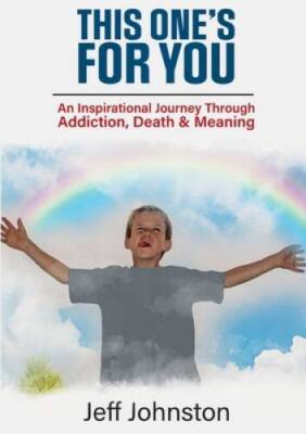 This Ones For You: An Inspirational Journey Through Addiction, Deat - VERY GOOD