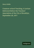 Henry Kiddle | Common-School Teaching. A Lecture Delivered Before The...