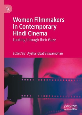 Women Filmmakers in Contemporary Hindi Cinema Aysha Iqbal Viswamohan