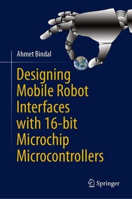 Designing Mobile Robot Interfaces with 16-bit Microchip Microcontrollers by Ahme