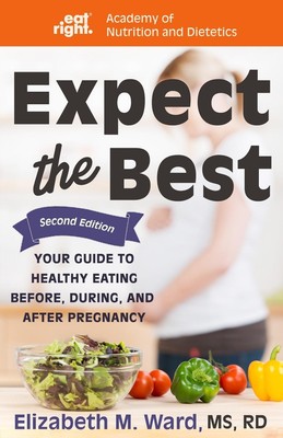 Expect the Best: Your Guide to Healthy Eating Before, During, and After Pregnanc