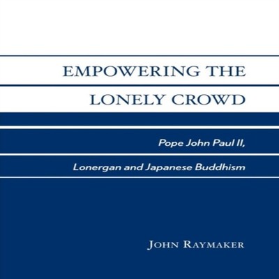 Empowering the Lonely Crowd Pope John Paul II Lonergan and Japane