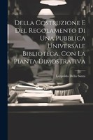 Della Costruzione E Del Regolamento Di Una Pubblica Universale Biblioteca,...