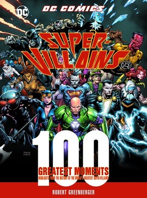 DC Comics Super-Villains: 100 Greatest Moments: Highlights from the History ...