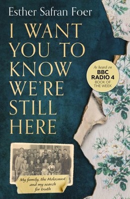 I Want You to Know We're Still Here : My Family, the Holocaust an