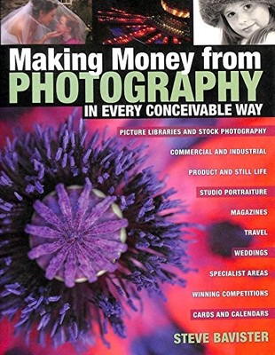 Making Money from Photography in Every Conceivable by Bavister, Steve 0715319701