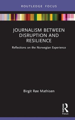 Journalism Between Disruption and Resilience: Reflections on the Norwegian Exper