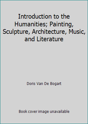 Introduction to the Humanities; Painting, Sculpture, Architecture, Music, and...