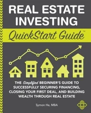 Real Estate Investing QuickStart Guide: The Simplified Beginner's Guide to Succe