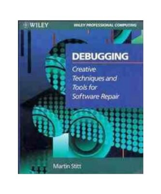 Debugging: Creative Techniques and Tools for Software Repair (Wiley Professional