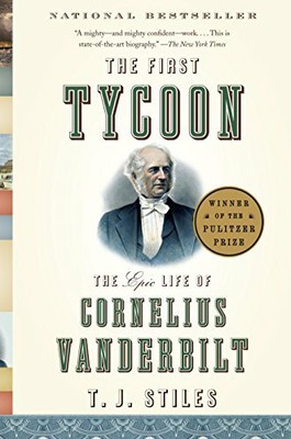 The First Tycoon: The Epic Life of Cornelius Vanderbi by Stiles, T.J. 1400031745