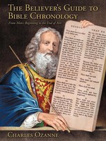 The Believer's Guide To Bible Chronology From Man's Beginning To The End Of Acts