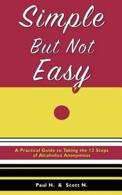 Simple But Not Easy: A Practical Guide to Taking the 12 Steps of Alcoholi - GOOD