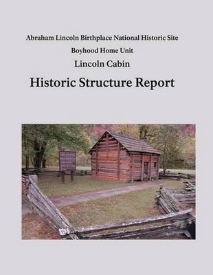 Lincoln Cabin Historic Structure Report: Abraham Lincoln Birthplace National His