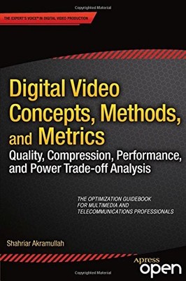 DIGITAL VIDEO CONCEPTS, METHODS, AND METRICS: QUALITY, By Shahriar Akramullah