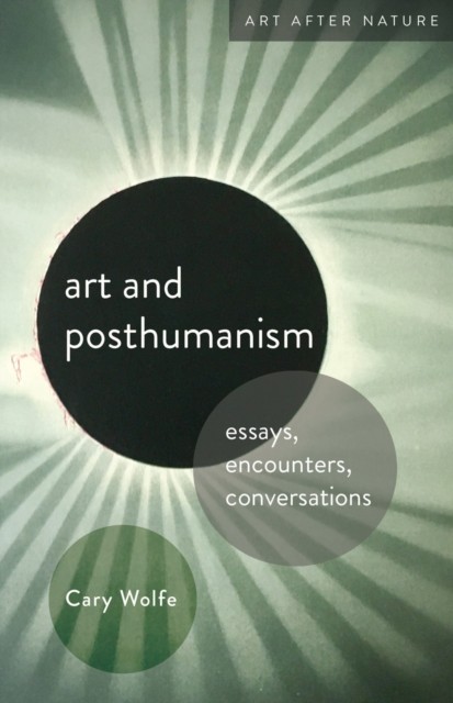 Art and Posthumanism by Cary Wolfe (Paperback Book)