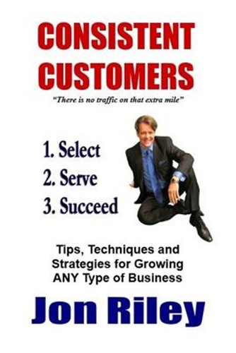 Consistent Customers : Tips, Techniques and Strategies for Growing ANY ...