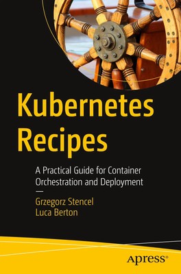 Kubernetes Recipes A Practical Guide for Container Orchestration and Deployment