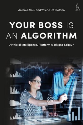 Your Boss Is an Algorithm: Artificial Intelligence, Platform Work and Labour by 