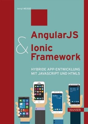 AngularJS & Ionic Framework: Hybride App-Entwicklung mit JavaScript und HTML5 Hy