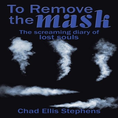 To Remove the mask The screaming diary of lost souls Chad Ellis S