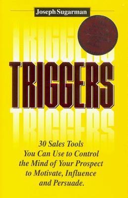 Triggers: How to Use the Psychological Triggers of Selling to Motivate, Persuade