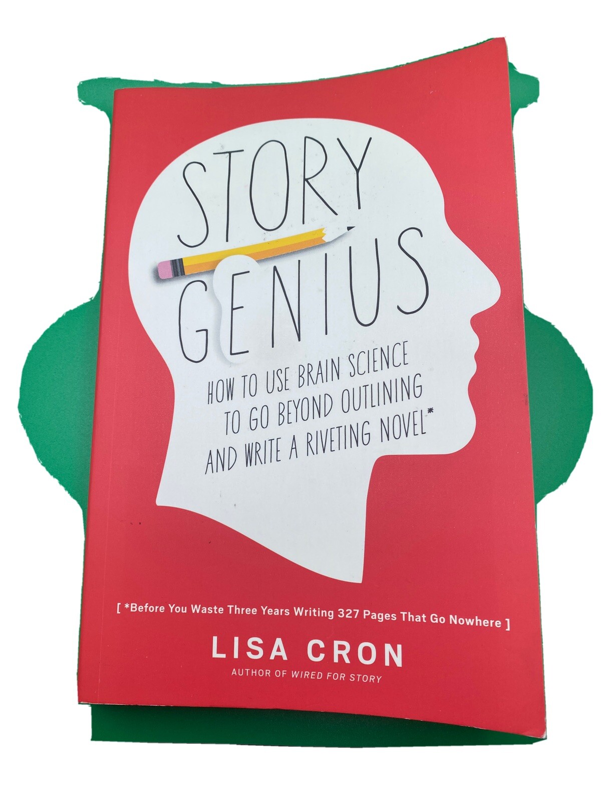Story Genius : How to Use Brain Science to Go Beyond Outlining and Write a  Riveting Novel (Before You Waste Three Years Writing 327 Pages That Go  Nowhere) by Lisa Cron (2016,