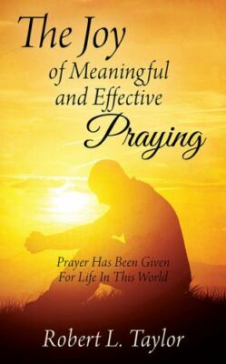 The Joy of Meaningful and Effective Praying: Prayer Has Been Given For Life I...