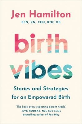 Birth Vibes : Stories and Strategies for an Empowered Birth Jen H