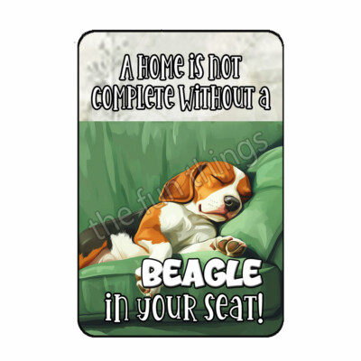 A Home Is Not A Complete Without A Beagle In Your Seat Dog Fridge Magnet
