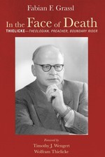 In the Face of Death: Thielicke—Theologian, Preacher, Boundary Rider By Grassl,