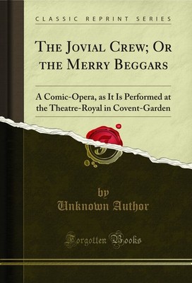 The Jovial Crew; Or the Merry Beggars: A Comic-Opera (Classic Reprint)