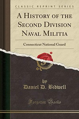 A HISTORY OF THE SECOND DIVISION NAVAL MILITIA: By Daniel D. Bidwell *BRAND NEW*