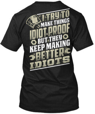 Idiot Proof I Try To Make Things But They Keep T-Shirt Made in USA Size S to 5XL
