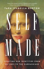 Self-Made: Creating Our Identities from Da Vinci to the Kardashians [Hardcover]