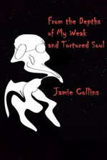 From the Depths of My Weak and Tortured Soul by Jamie Collins Paperback Book