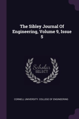 Cornell University. - Sibley Journal Of Engineering Volume 9 Issue 5 - X555z