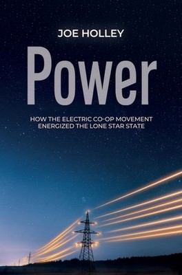 Power: How the Electric Co-op Movement Energized the  by Joe Holley HARDBACK