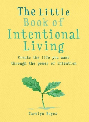 The Little Book of Intentional Living: Manifest the life you want through th...